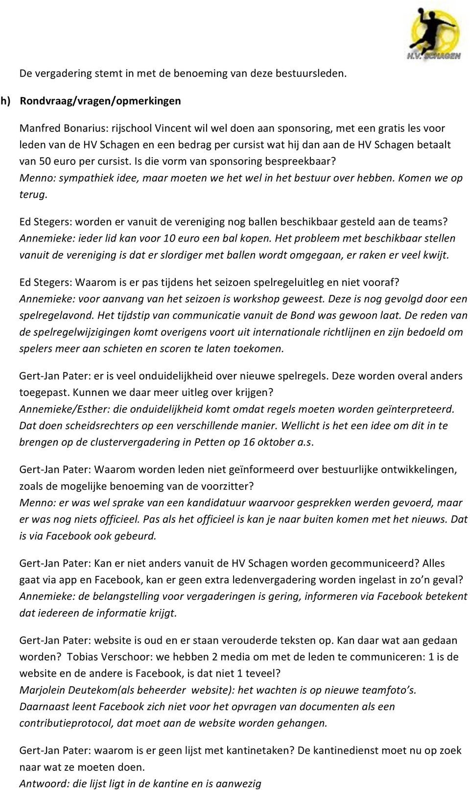 Schagen betaalt van 50 euro per cursist. Is die vorm van sponsoring bespreekbaar? Menno: sympathiek idee, maar moeten we het wel in het bestuur over hebben. Komen we op terug.