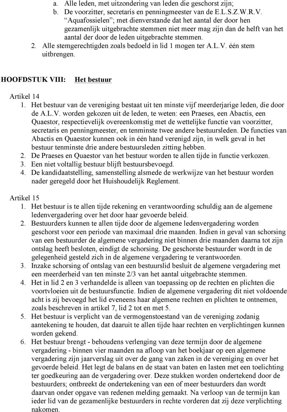 Alle stemgerechtigden zoals bedoeld in lid 1 mogen ter A.L.V. één stem uitbrengen. HOOFDSTUK VIII: Het bestuur Artikel 14 1.