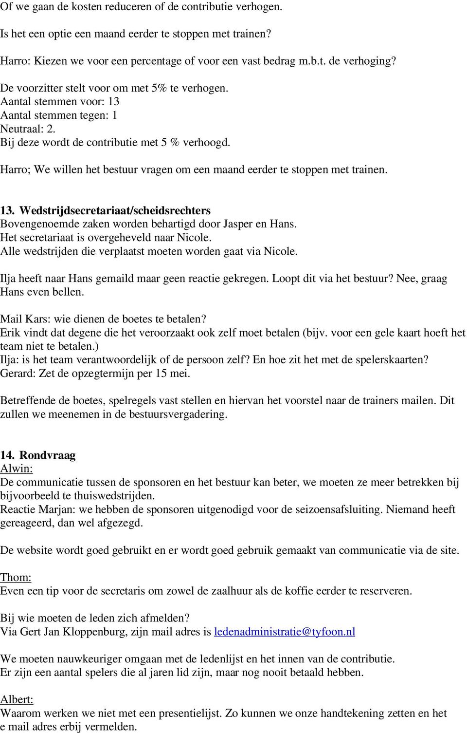 Harro; We willen het bestuur vragen om een maand eerder te stoppen met trainen. 13. Wedstrijdsecretariaat/scheidsrechters Bovengenoemde zaken worden behartigd door Jasper en Hans.