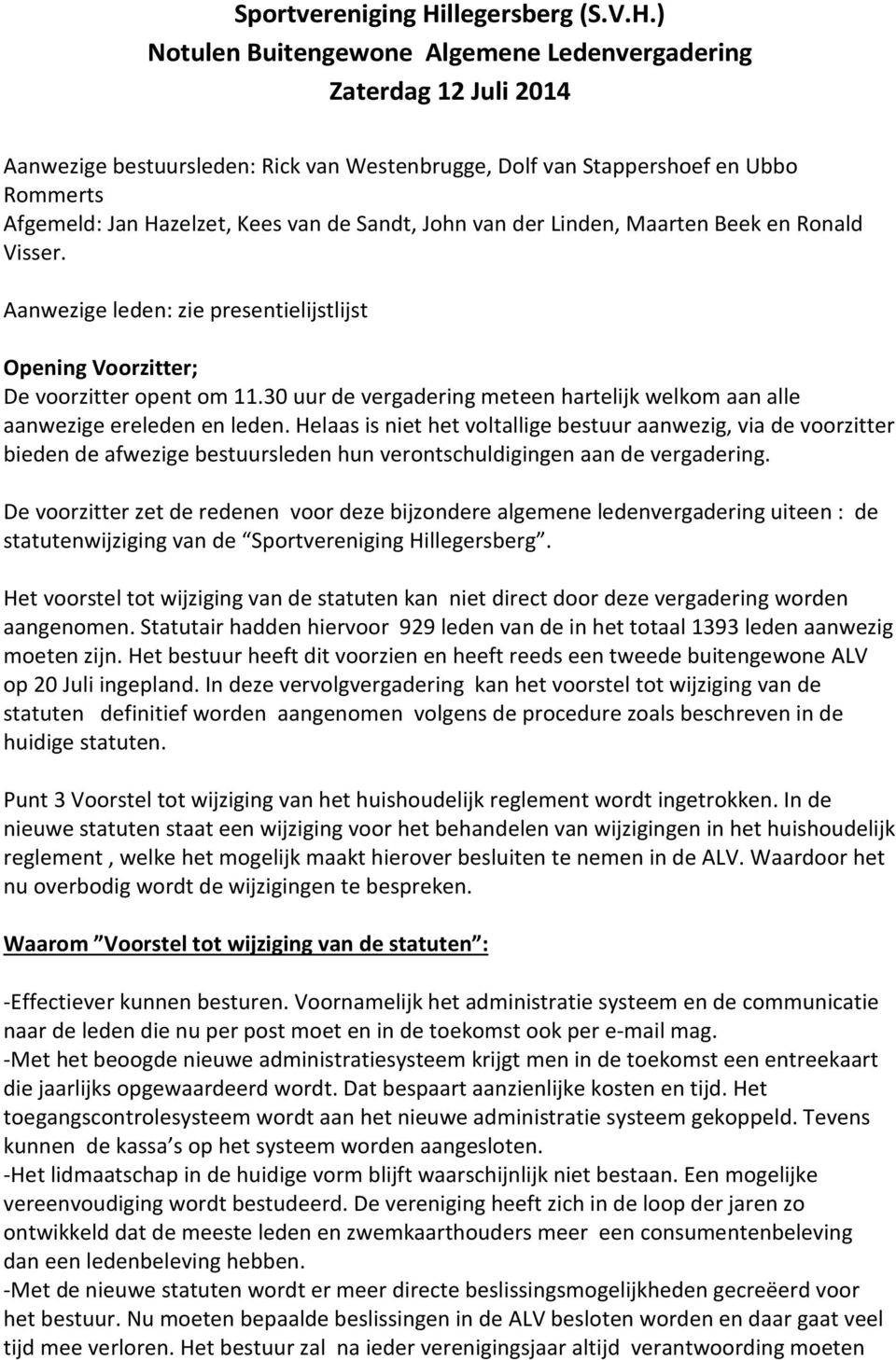 ) Notulen Buitengewone Algemene Ledenvergadering Zaterdag 12 Juli 2014 Aanwezige bestuursleden: Rick van Westenbrugge, Dolf van Stappershoef en Ubbo Rommerts Afgemeld: Jan Hazelzet, Kees van de