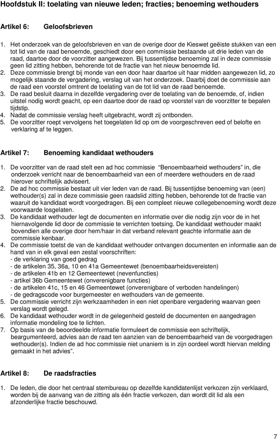 door de voorzitter aangewezen. Bij tussentijdse benoeming zal in deze commissie geen lid zitting hebben, behorende tot de fractie van het nieuw benoemde lid. 2.