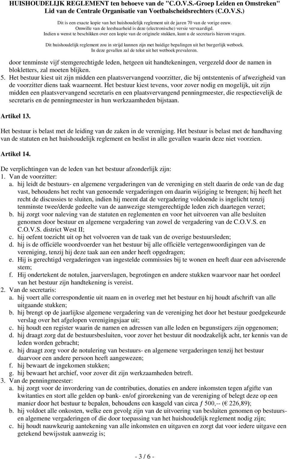 Het bestuur kiest tevens, voor zover nodig en mogelijk, uit zijn midden een plaatsvervangend secretaris en een plaatsvervangend penningmeester, die respectievelijk de secretaris en de penningmeester