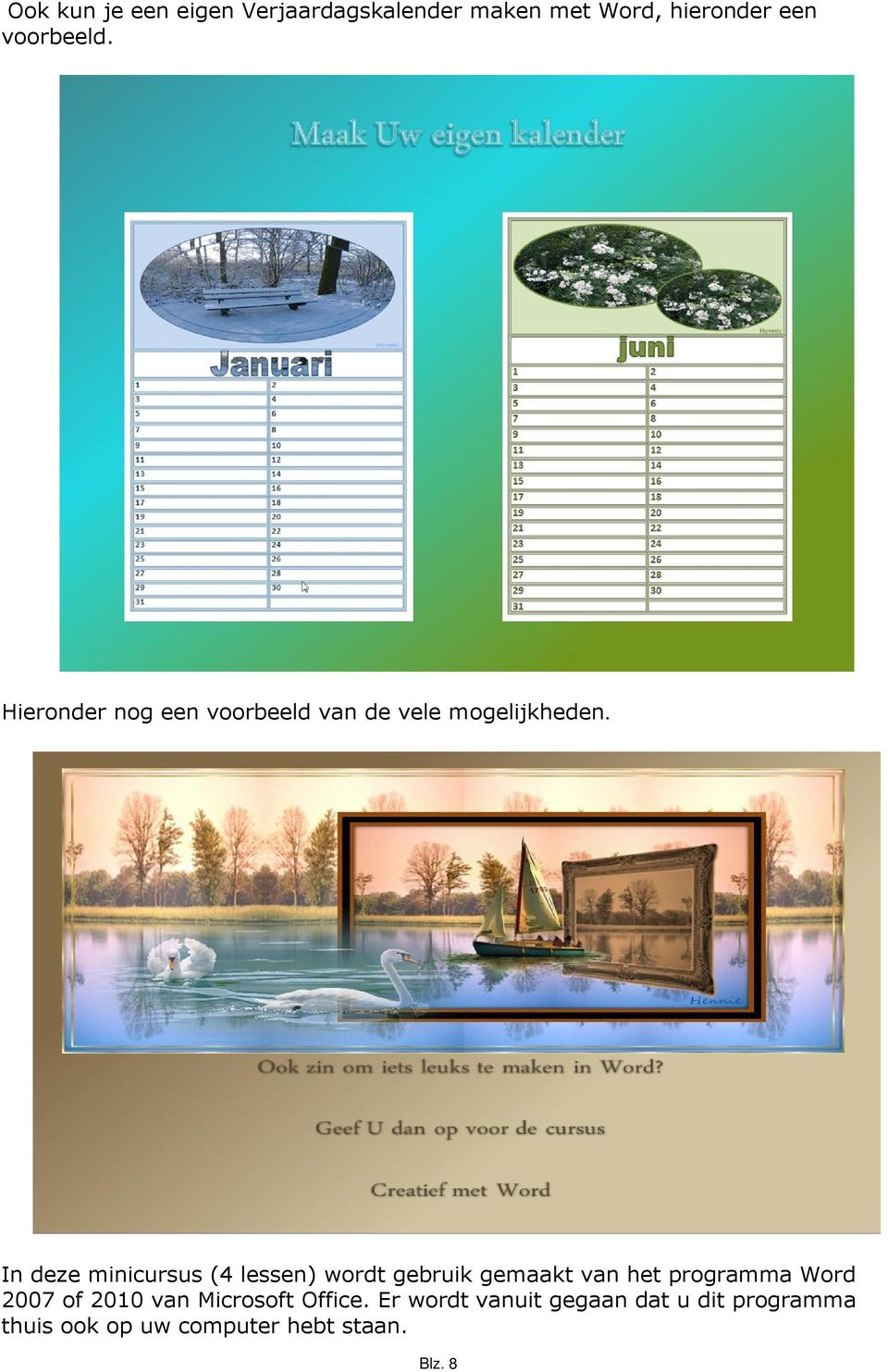 In deze minicursus (4 lessen) wordt gebruik gemaakt van het programma Word 2007 of