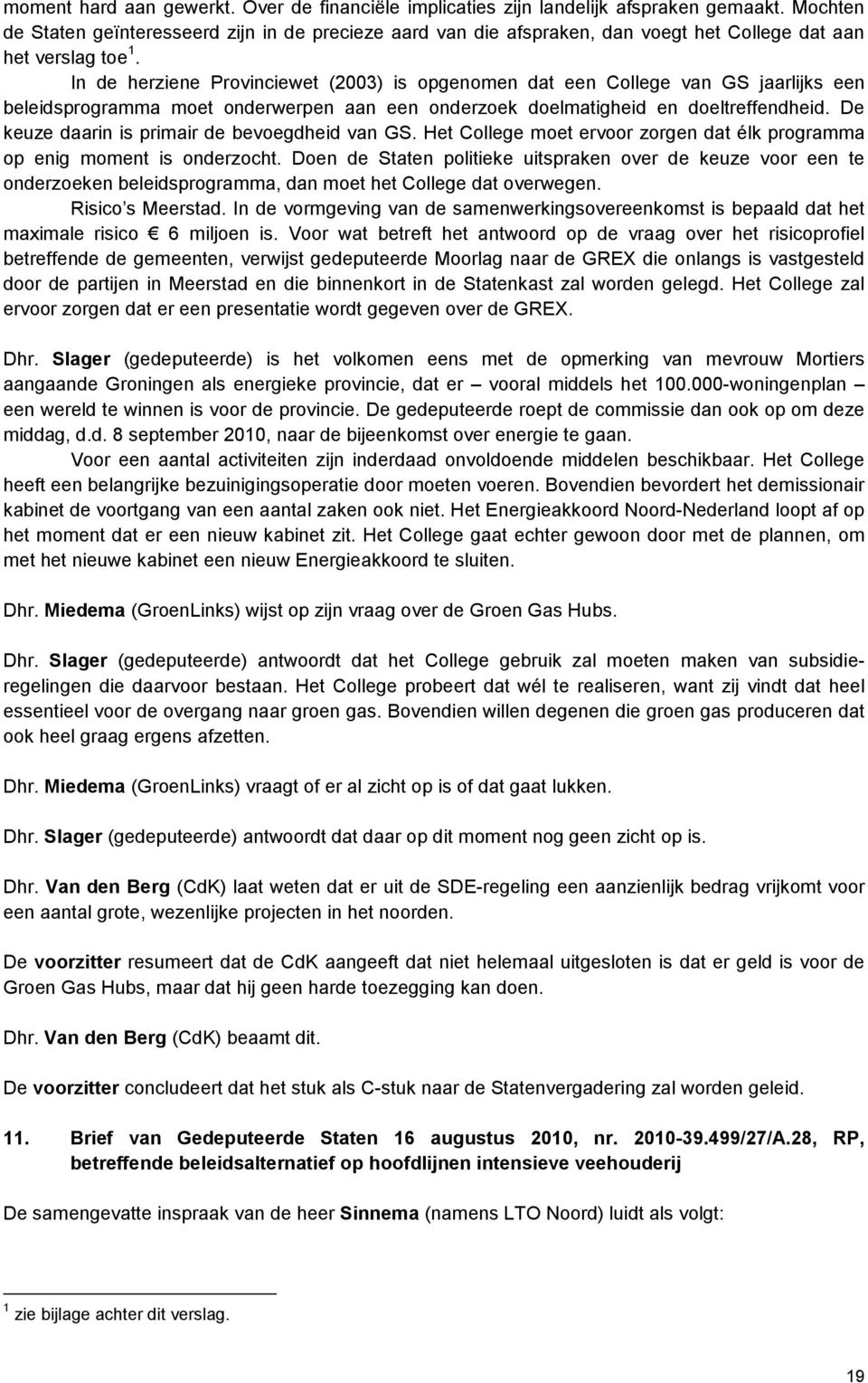 In de herziene Provinciewet (2003) is opgenomen dat een College van GS jaarlijks een beleidsprogramma moet onderwerpen aan een onderzoek doelmatigheid en doeltreffendheid.