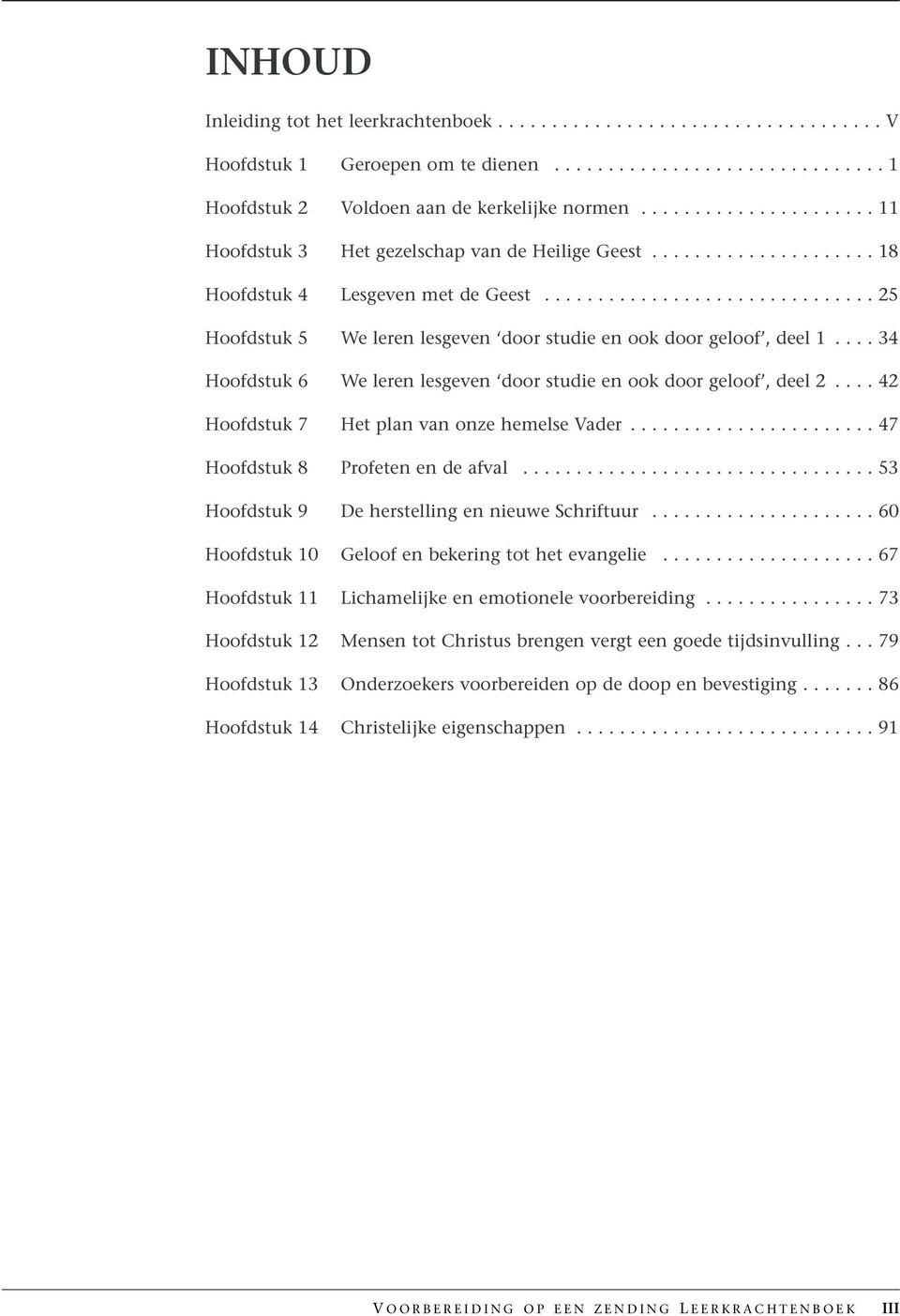 .............................. 25 Hoofdstuk 5 We leren lesgeven door studie en ook door geloof, deel 1.... 34 Hoofdstuk 6 We leren lesgeven door studie en ook door geloof, deel 2.