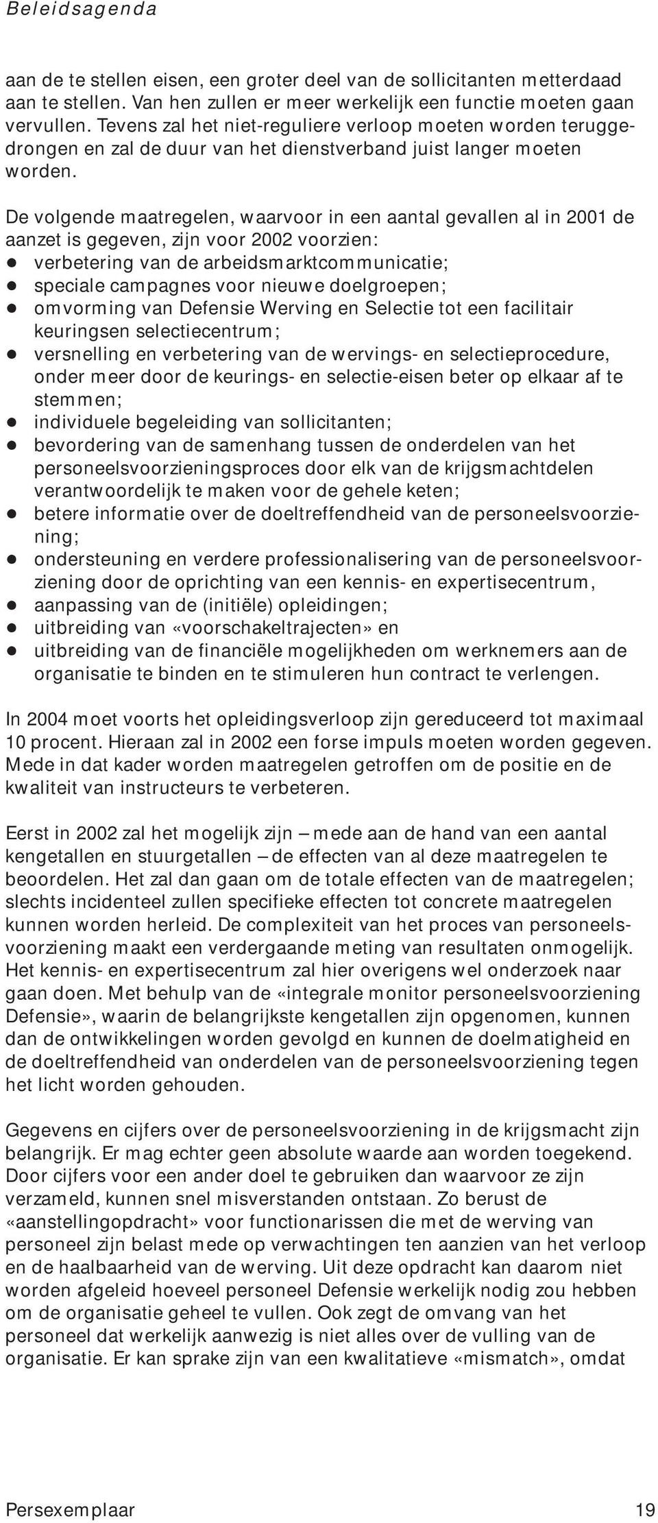 De volgende maatregelen, waarvoor in een aantal gevallen al in 2001 de aanzet is gegeven, zijn voor 2002 voorzien: + verbetering van de arbeidsmarktcommunicatie; + speciale campagnes voor nieuwe