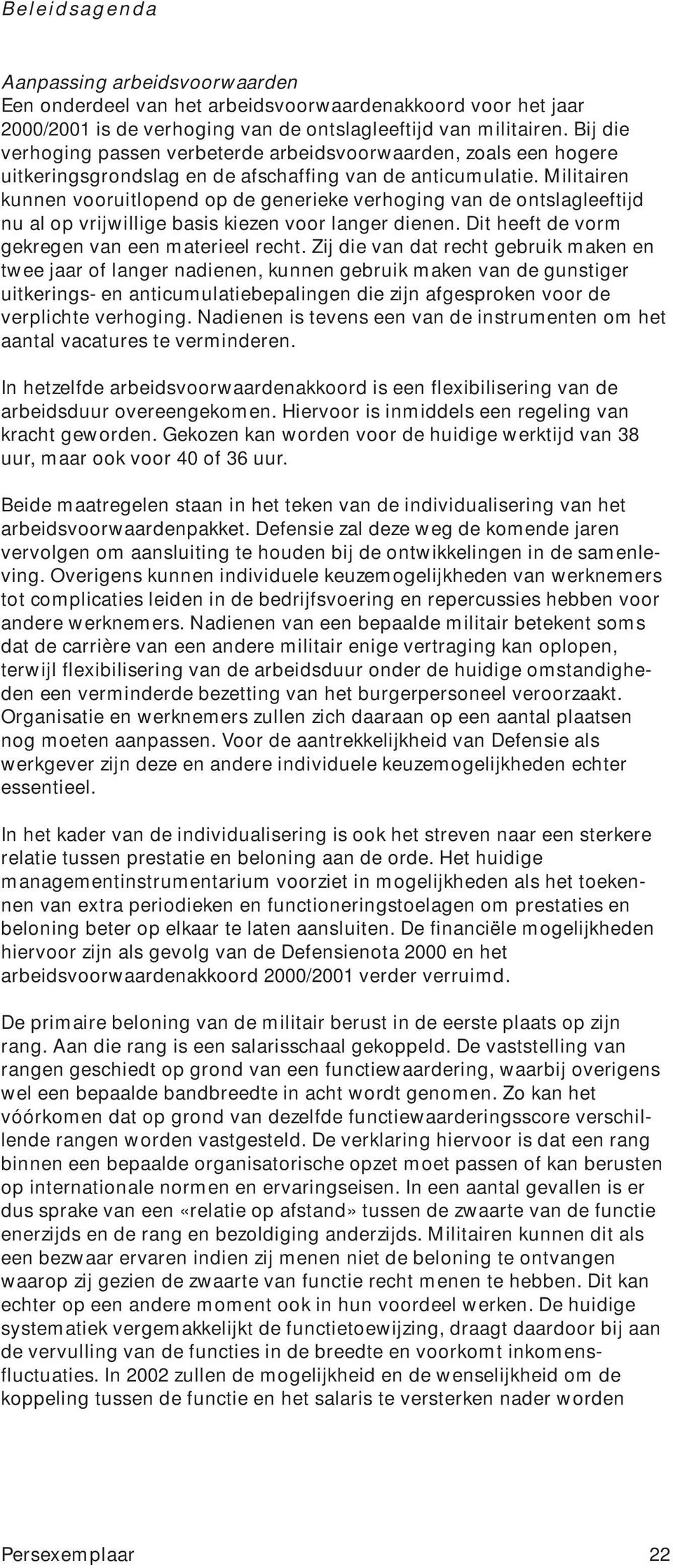 Militairen kunnen vooruitlopend op de generieke verhoging van de ontslagleeftijd nu al op vrijwillige basis kiezen voor langer dienen. Dit heeft de vorm gekregen van een materieel recht.