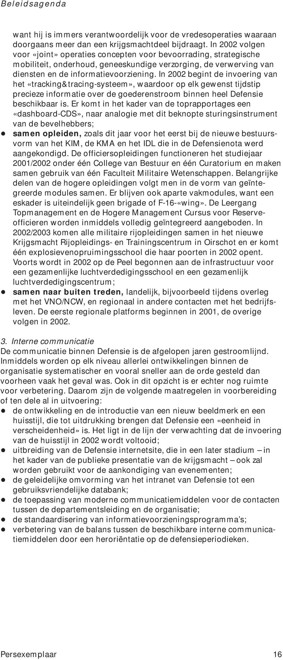 In 2002 begint de invoering van het «tracking&tracing-systeem», waardoor op elk gewenst tijdstip precieze informatie over de goederenstroom binnen heel Defensie beschikbaar is.