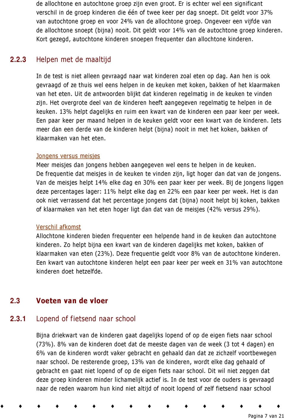 Kort gezegd, autochtone kinderen snoepen frequenter dan allochtone kinderen. 2.2.3 Helpen met de maaltijd In de test is niet alleen gevraagd naar wat kinderen zoal eten op dag.