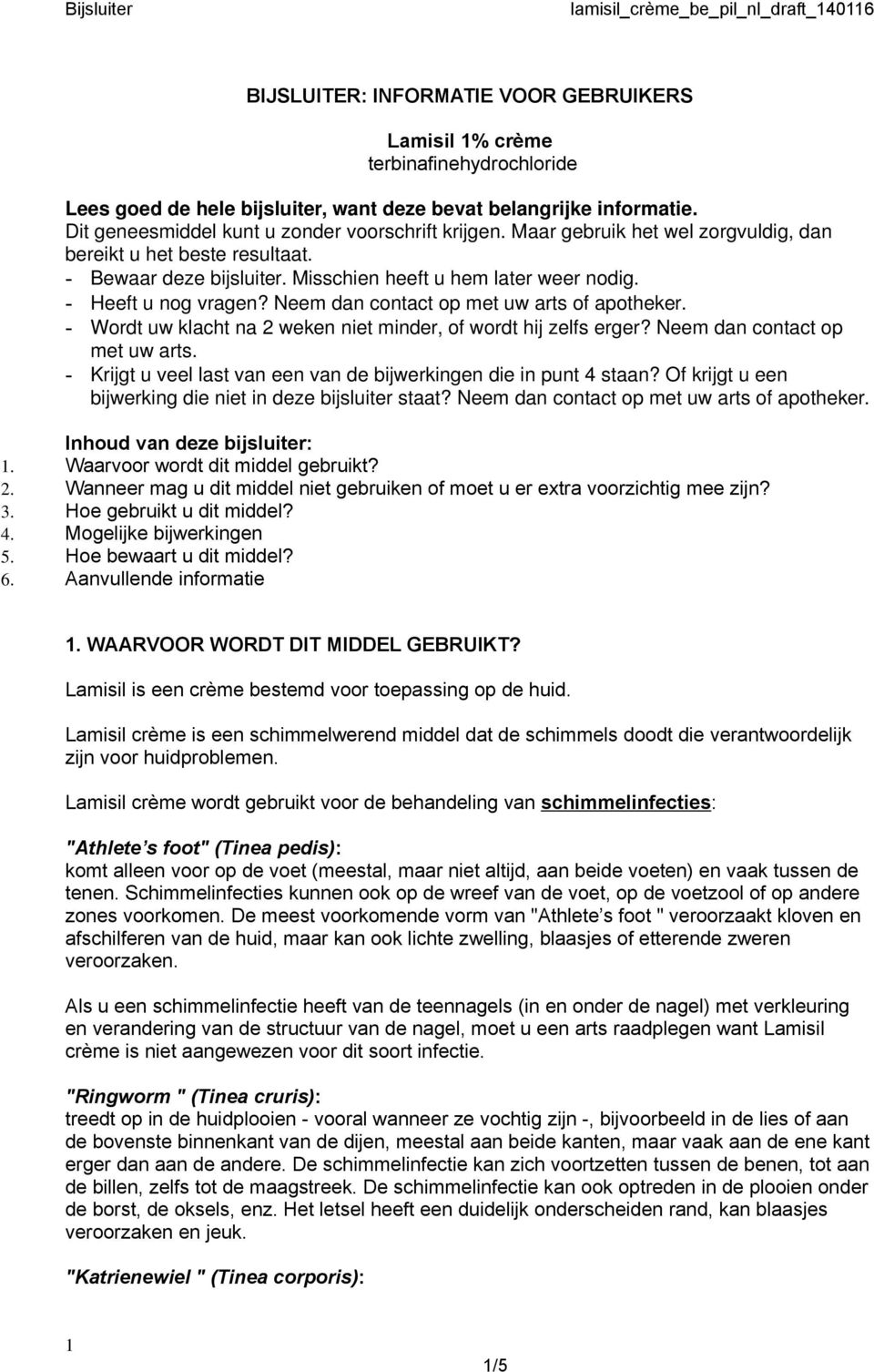 - Heeft u nog vragen? Neem dan contact op met uw arts of apotheker. - Wordt uw klacht na 2 weken niet minder, of wordt hij zelfs erger? Neem dan contact op met uw arts. - Krijgt u veel last van een van de bijwerkingen die in punt 4 staan?