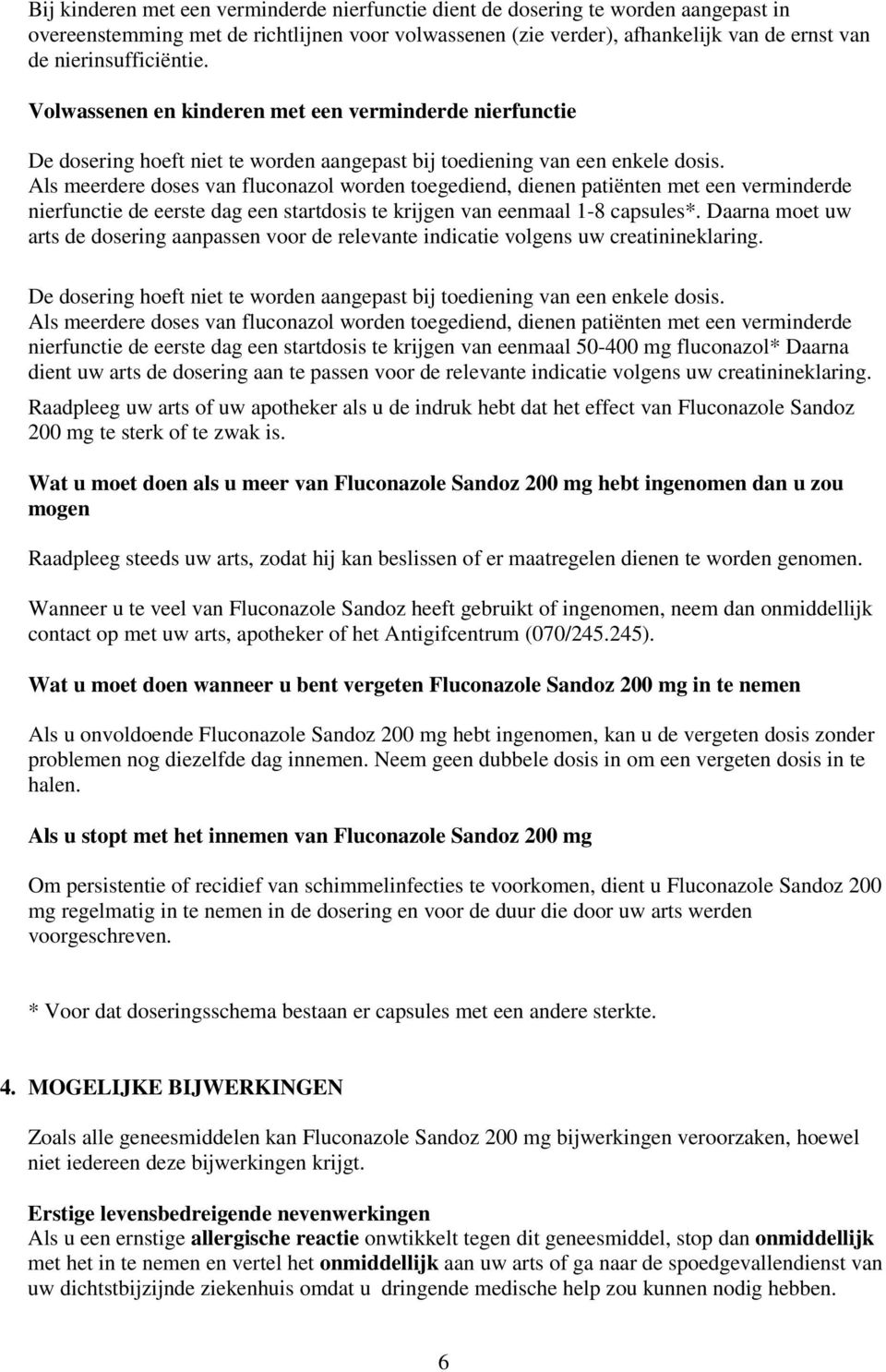 Als meerdere doses van fluconazol worden toegediend, dienen patiënten met een verminderde nierfunctie de eerste dag een startdosis te krijgen van eenmaal 1-8 capsules*.