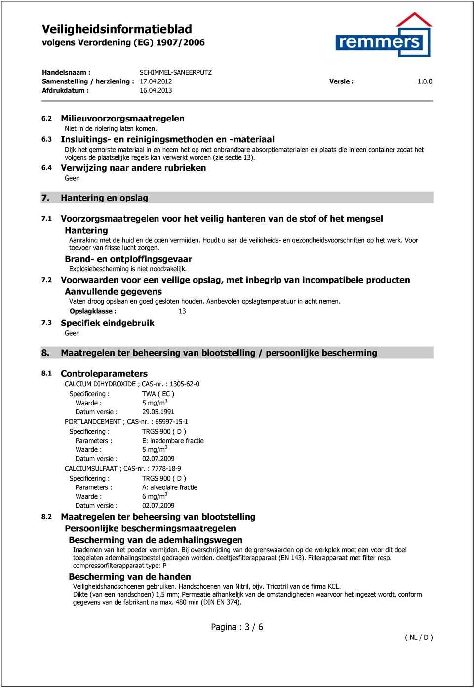 regels kan verwerkt worden (zie sectie 13). 6.4 Verwijzing naar andere rubrieken 7. Hantering en opslag 7.