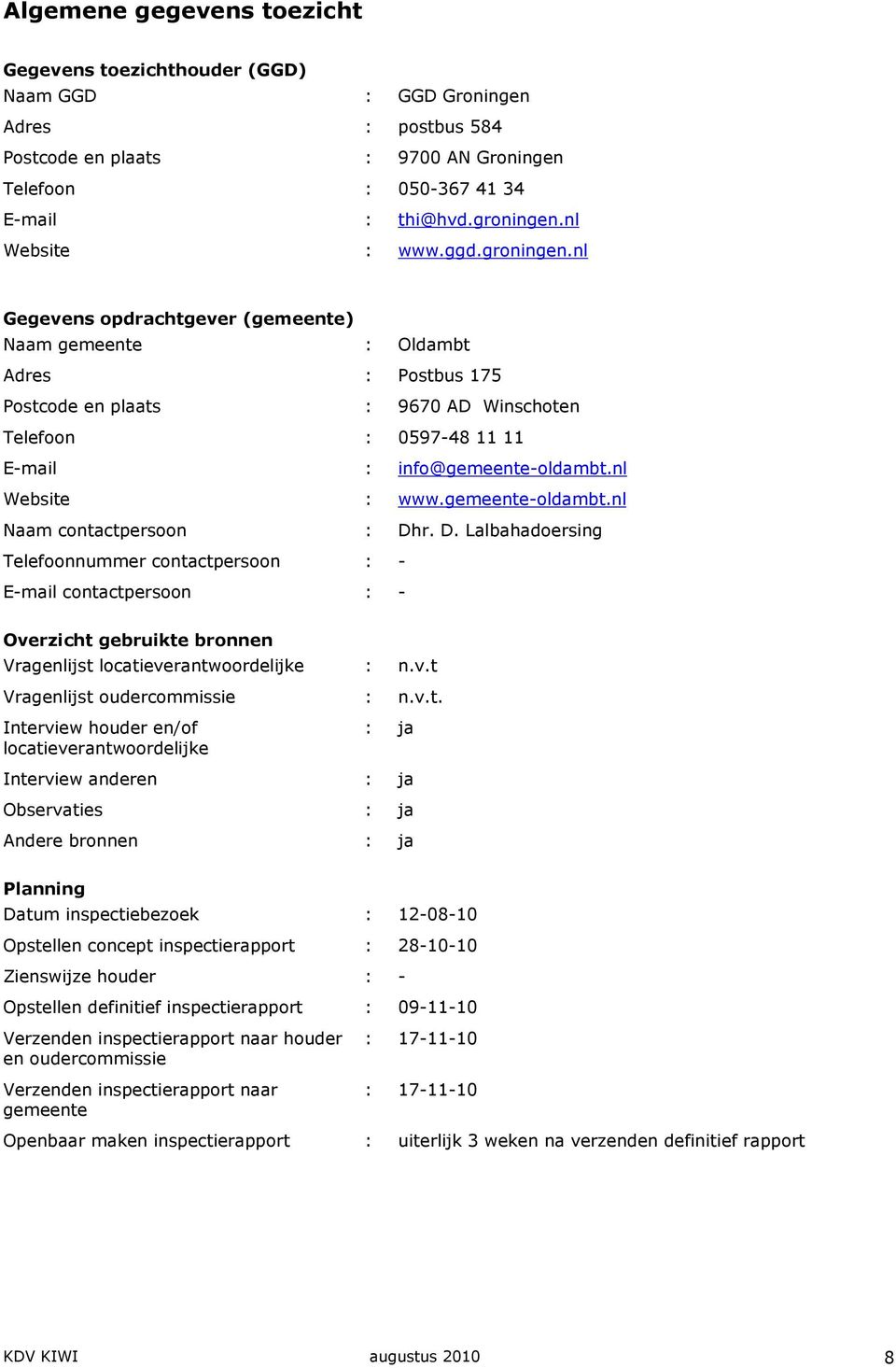 nl Gegevens opdrachtgever (gemeente) Naam gemeente : Oldambt Adres : Postbus 175 Postcode en plaats : 9670 AD Winschoten Telefoon : 0597-48 11 11 E-mail : info@gemeente-oldambt.nl Website : www.