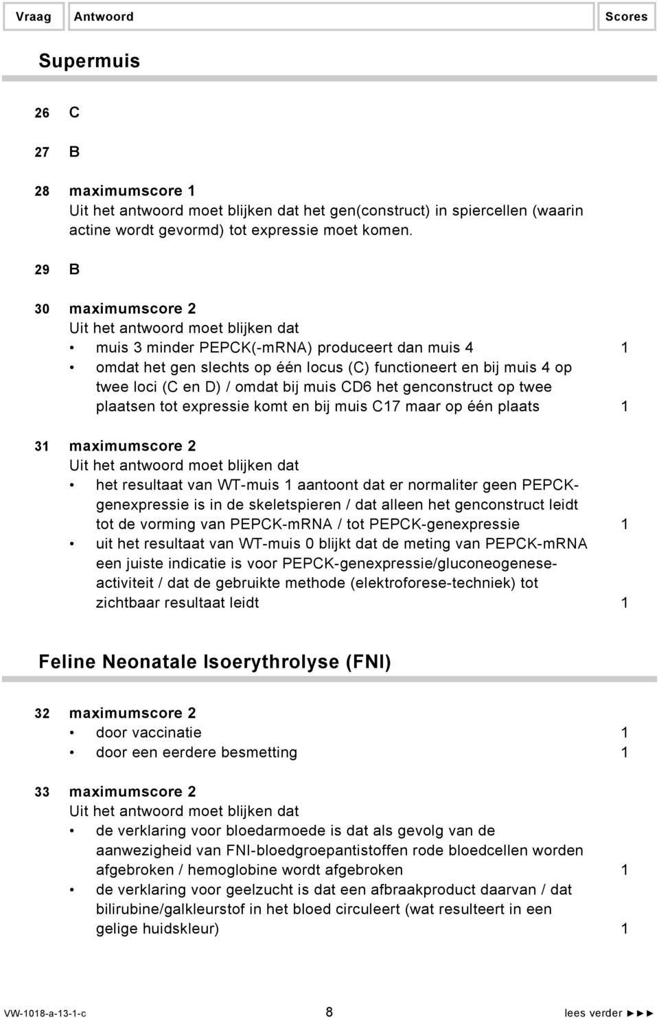 op twee plaatsen tot expressie komt en bij muis C17 maar op één plaats 1 31 maximumscore 2 het resultaat van WT-muis 1 aantoont dat er normaliter geen PEPCKgenexpressie is in de skeletspieren / dat