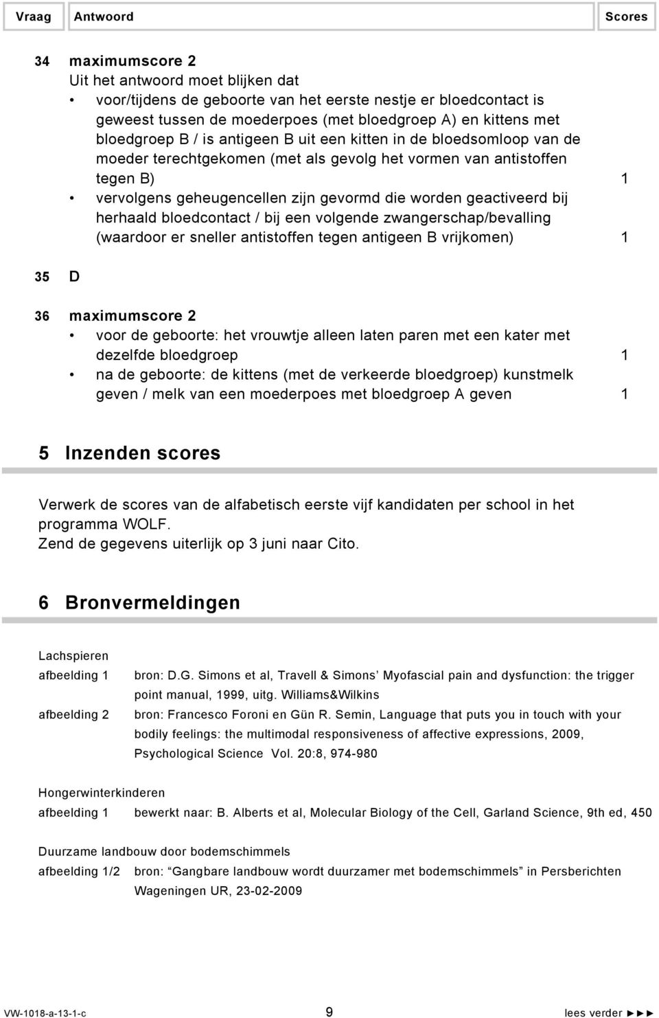 bloedcontact / bij een volgende zwangerschap/bevalling (waardoor er sneller antistoffen tegen antigeen B vrijkomen) 1 35 D 36 maximumscore 2 voor de geboorte: het vrouwtje alleen laten paren met een