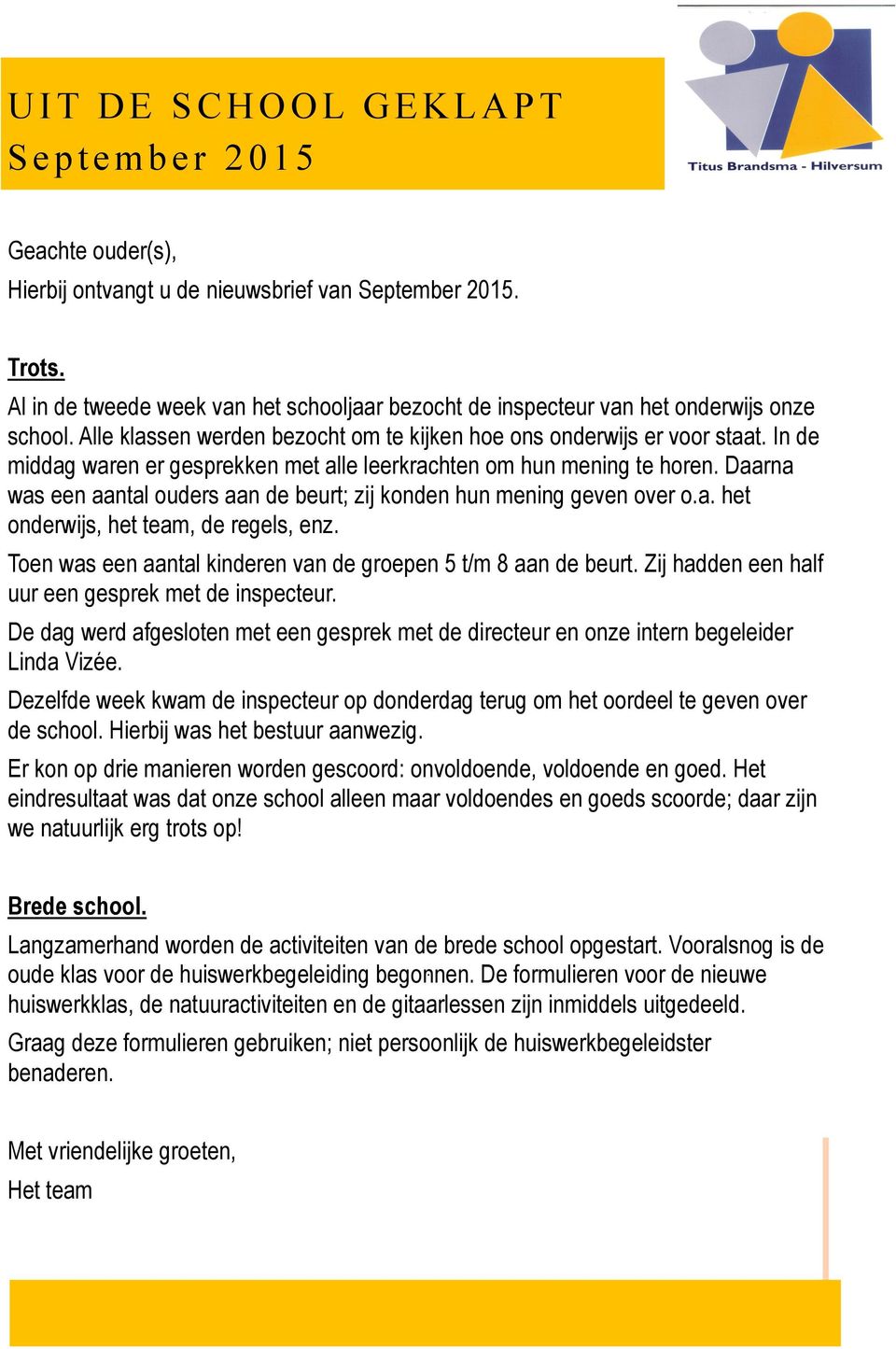 In de middag waren er gesprekken met alle leerkrachten om hun mening te horen. Daarna was een aantal ouders aan de beurt; zij konden hun mening geven over o.a. het onderwijs, het team, de regels, enz.