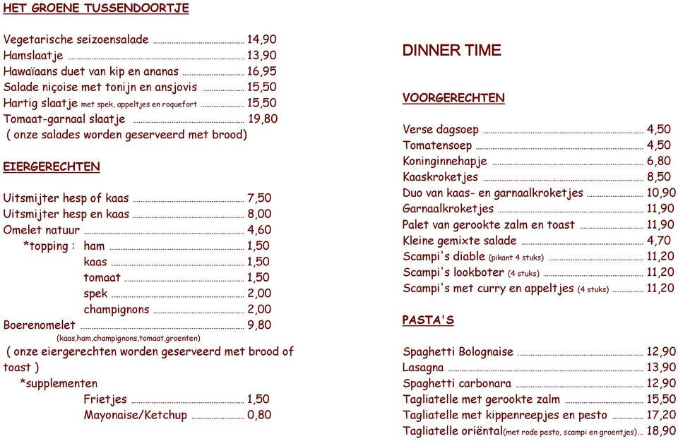 .. 7,50 Uitsmijter hesp en kaas... 8,00 Omelet natuur... 4,60 *topping : ham... 1,50 kaas... 1,50 tomaat... 1,50 spek... 2,00 champignons... 2,00 Boerenomelet.