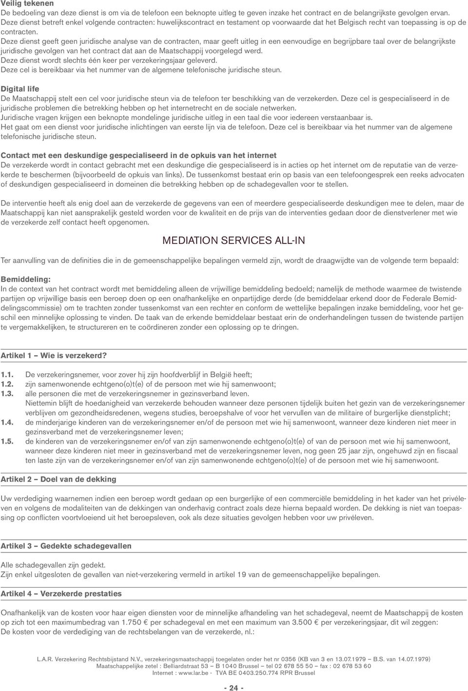 Deze dienst geeft geen juridische analyse van de contracten, maar geeft uitleg in een eenvoudige en begrijpbare taal over de belangrijkste juridische gevolgen van het contract dat aan de Maatschappij