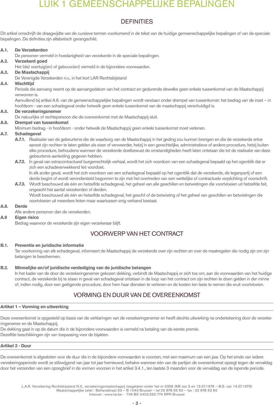 Verzekerd goed Het (de) voertuig(en) of gebouw(en) vermeld in de bijzondere voorwaarden. A.3. De Maatschappij De Verenigde Verzekerden n.v., in het kort LAR Rechtsbijstand A.4.