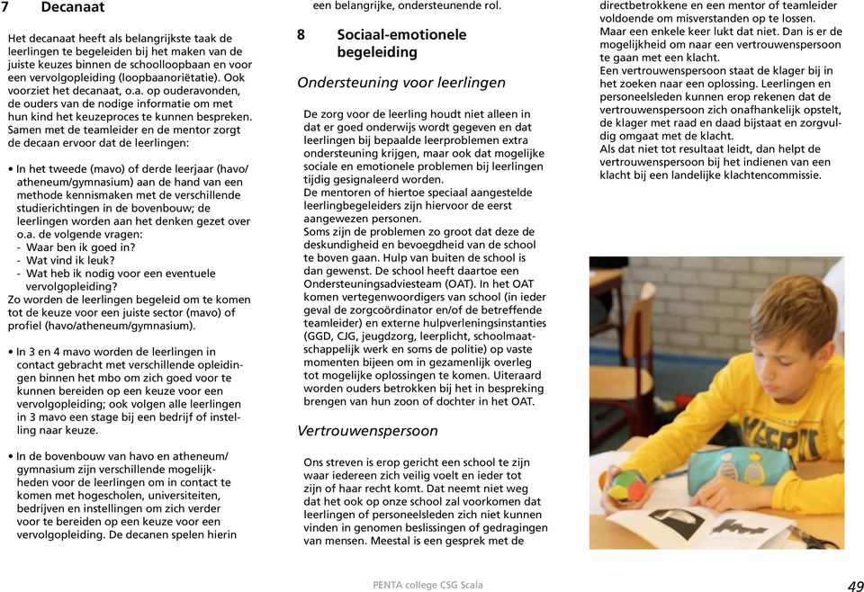 Samen met de teamleider en de mentor zorgt de decaan ervoor dat de leerlingen: In het tweede (mavo) of derde leerjaar (havo/ atheneum/gymnasium) aan de hand van een methode kennismaken met de