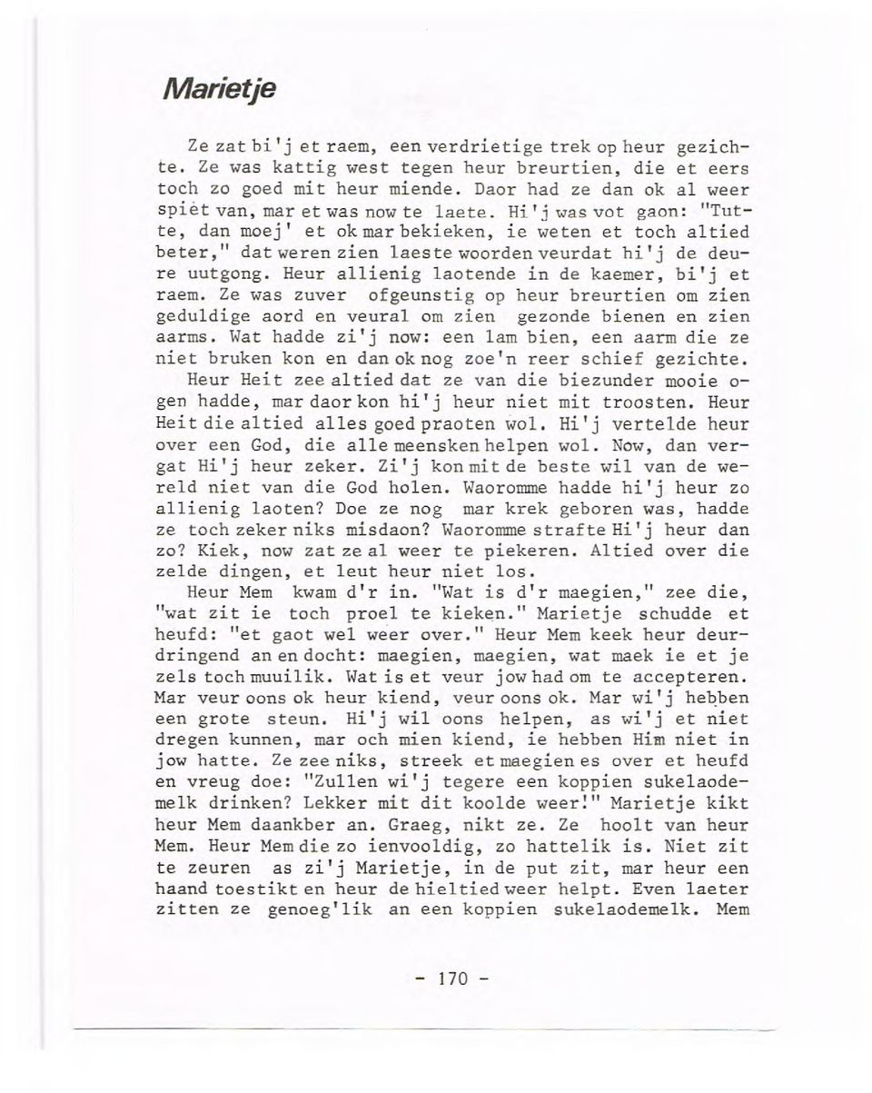 Hi'i was vot gaon: "Tutte, dan moej' et okmarbekieken, ie weten et toch altied beter," datwerenzien laestewoordenveurdat hi'j de deure uutgong. Heur allienig laotende in de kaemer, bi'j et raem.