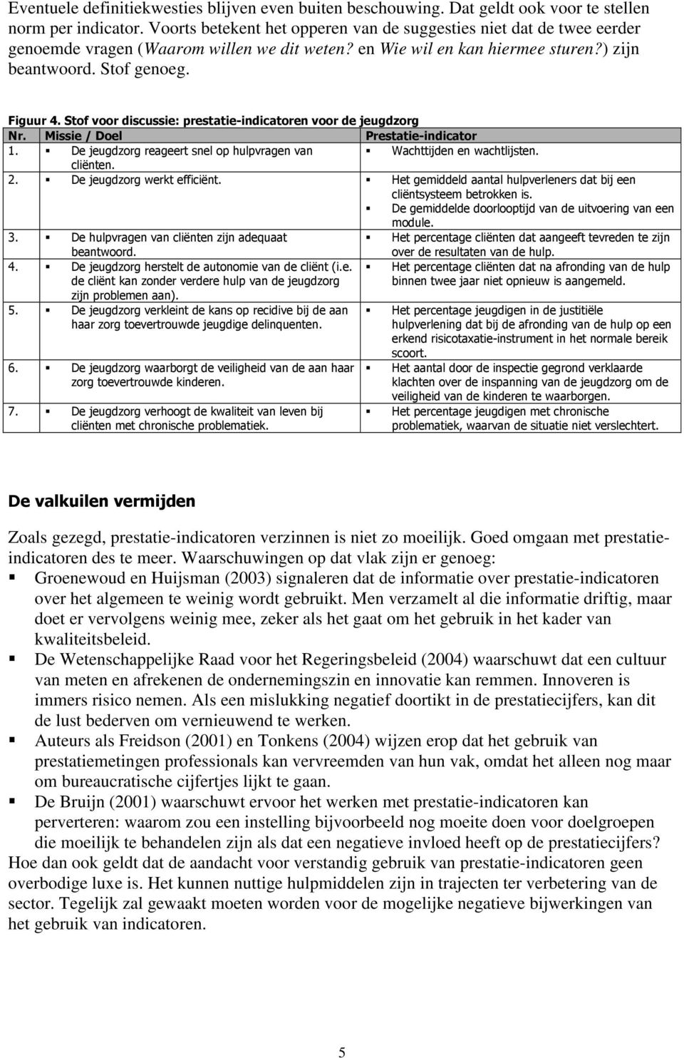 Stof voor discussie: prestatie-indicatoren voor de jeugdzorg Nr. Missie / Doel Prestatie-indicator 1. De jeugdzorg reageert snel op hulpvragen van Wachttijden en wachtlijsten. cliënten. 2.