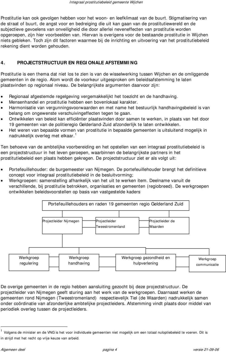 prostitutie worden opgeroepen, zijn hier voorbeelden van. Hiervan is overigens voor de bestaande prostitutie in Wijchen niets gebleken.