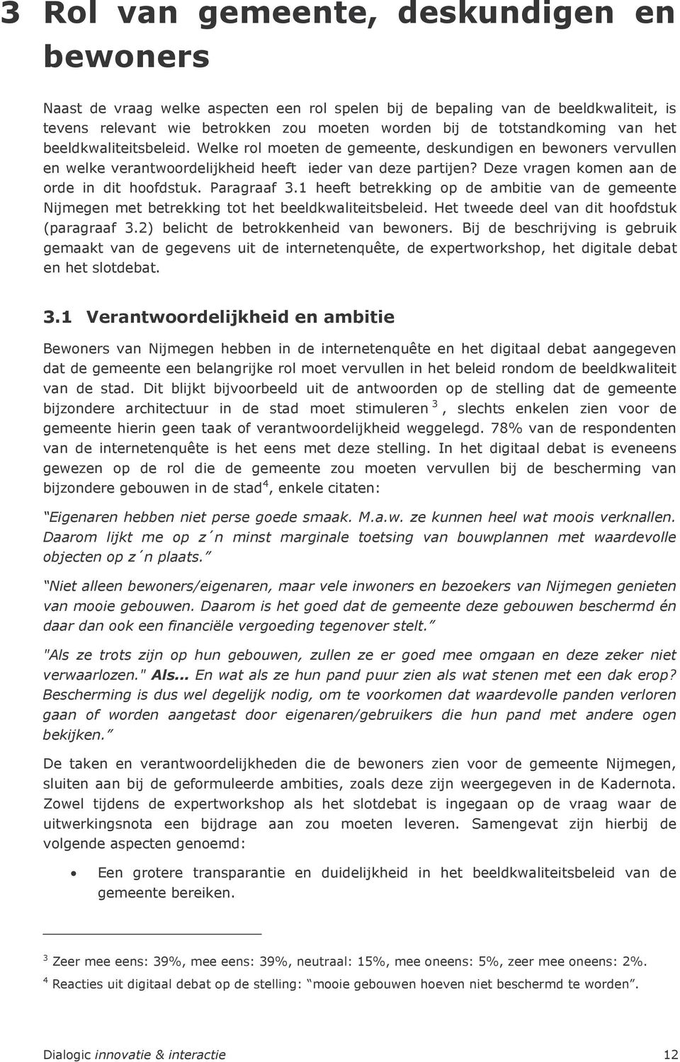 Deze vragen komen aan de orde in dit hoofdstuk. Paragraaf 3.1 heeft betrekking op de ambitie van de gemeente Nijmegen met betrekking tot het beeldkwaliteitsbeleid.