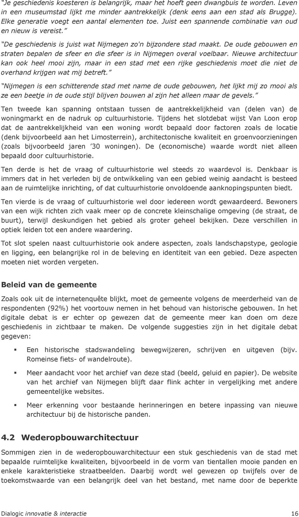 De oude gebouwen en straten bepalen de sfeer en die sfeer is in Nijmegen overal voelbaar.