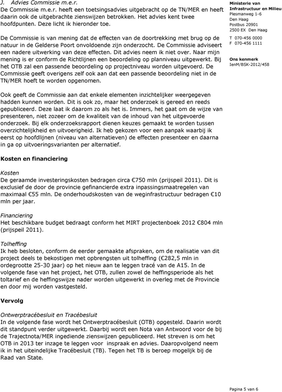 De Commissie adviseert een nadere uitwerking van deze effecten. Dit advies neem ik niet over. Naar mijn mening is er conform de Richtlijnen een beoordeling op planniveau uitgewerkt.