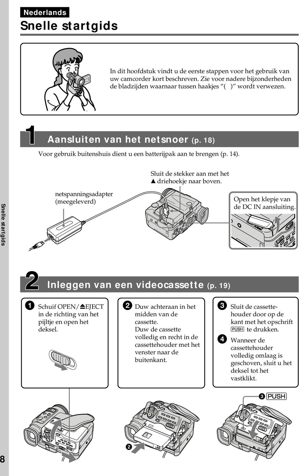 Sluit de stekker aan met het v driehoekje naar boven. Snelle startgids netspanningsadapter (meegeleverd) Open het klepje van de DC IN aansluiting. Inleggen van een videocassette (p.