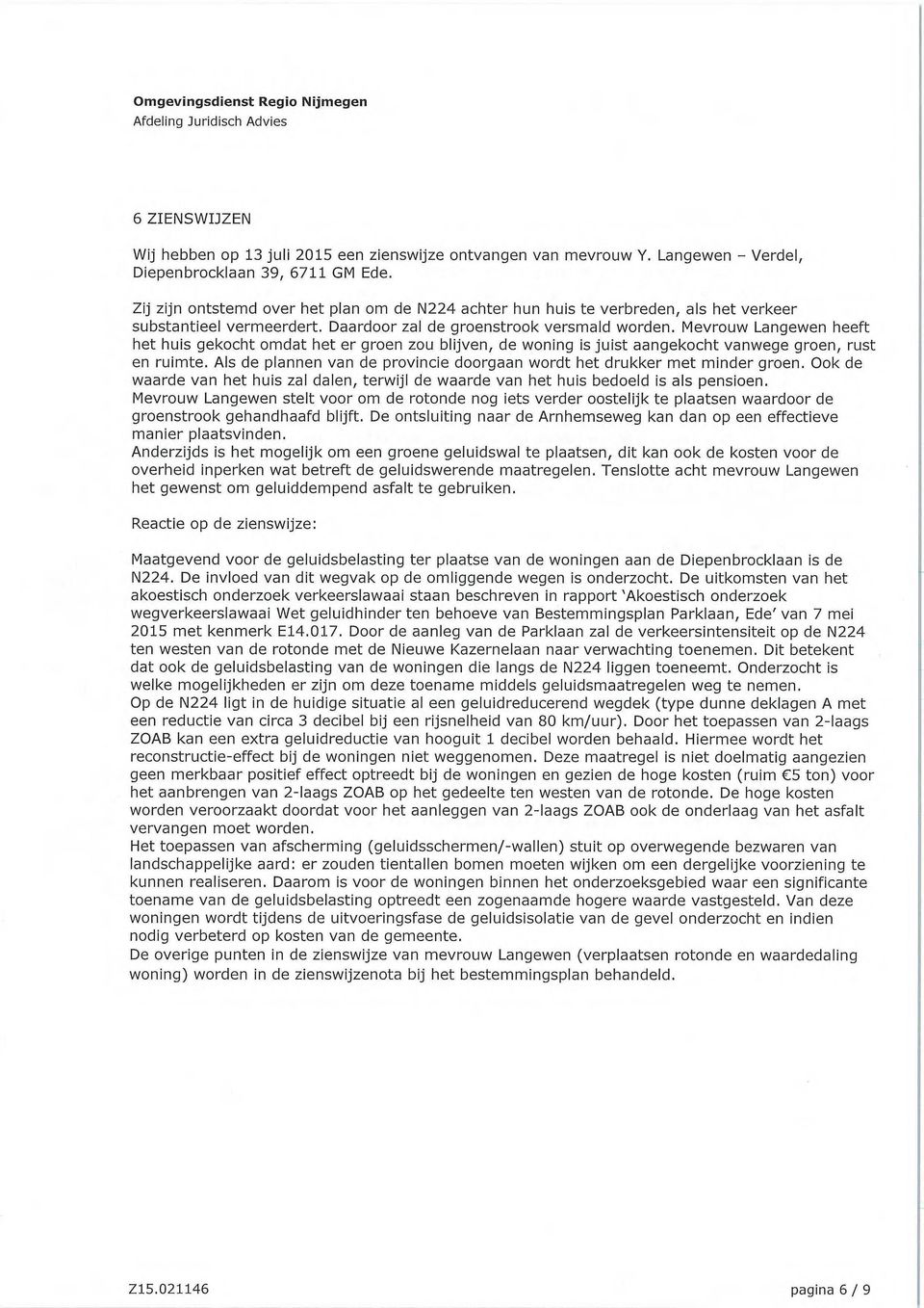 Mevrouw Langewen heeft het huis gekocht omdat het er groen zou blijven, de woning is juist aangekocht vanwege groen, rust en ruimte.