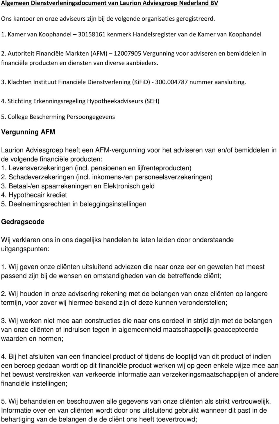 Autoriteit Financiële Markten (AFM) 12007905 Vergunning voor adviseren en bemiddelen in financiële producten en diensten van diverse aanbieders. 3.