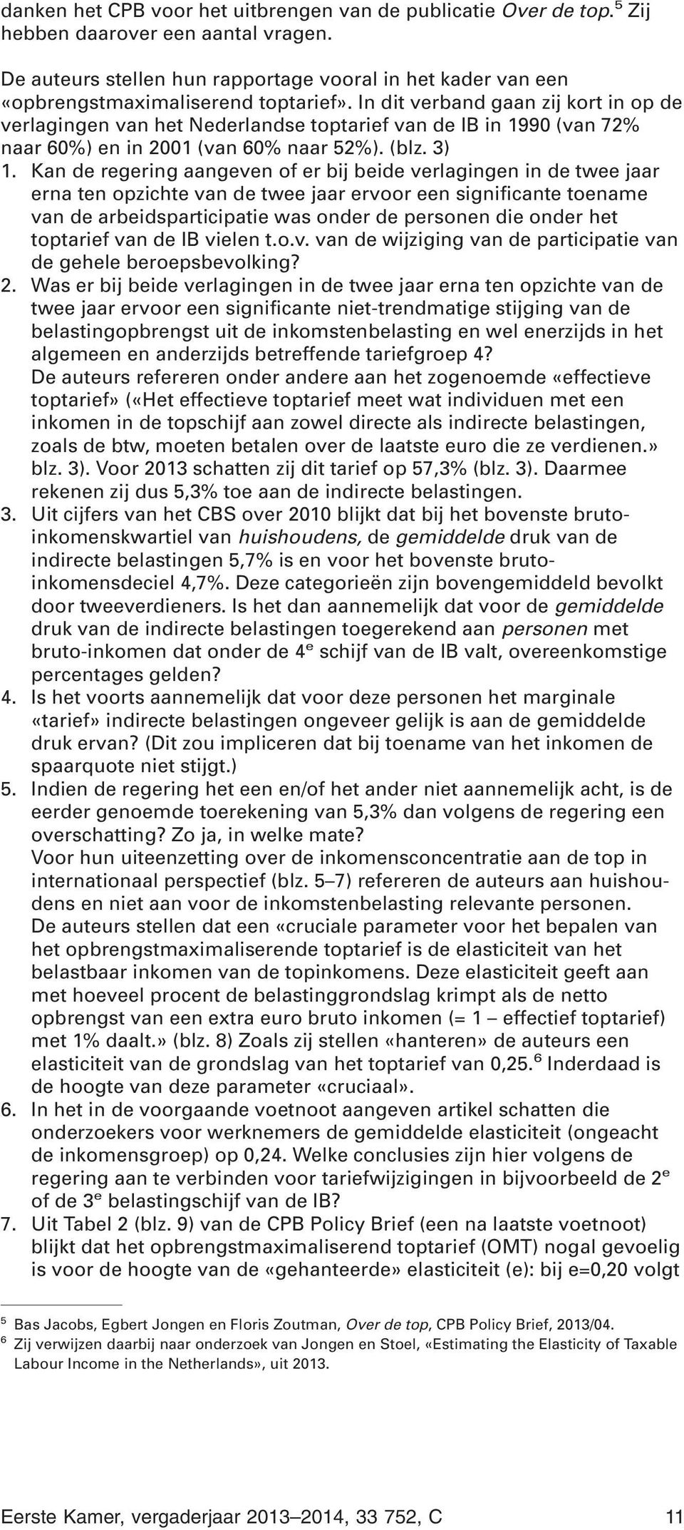 In dit verband gaan zij kort in op de verlagingen van het Nederlandse toptarief van de IB in 1990 (van 72% naar 60%) en in 2001 (van 60% naar 52%). (blz. 3) 1.