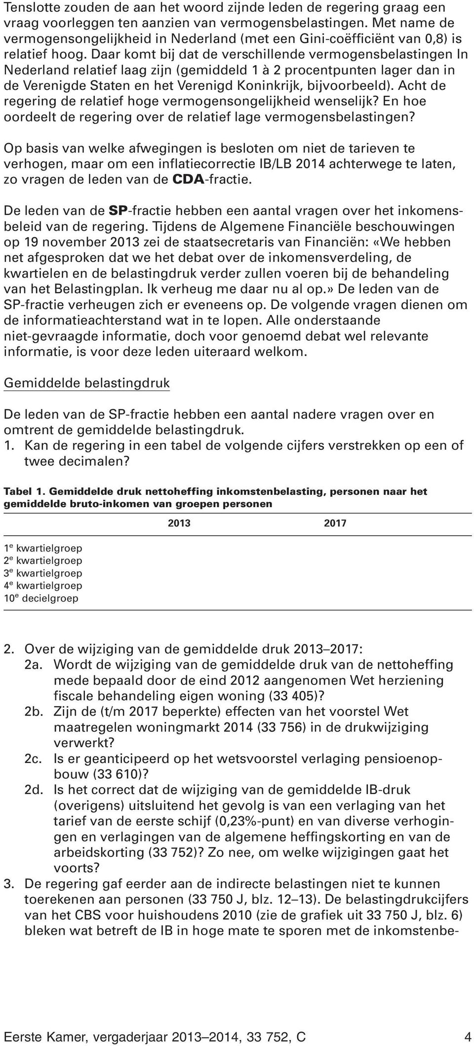 Daar komt bij dat de verschillende vermogensbelastingen In Nederland relatief laag zijn (gemiddeld 1 à 2 procentpunten lager dan in de Verenigde Staten en het Verenigd Koninkrijk, bijvoorbeeld).