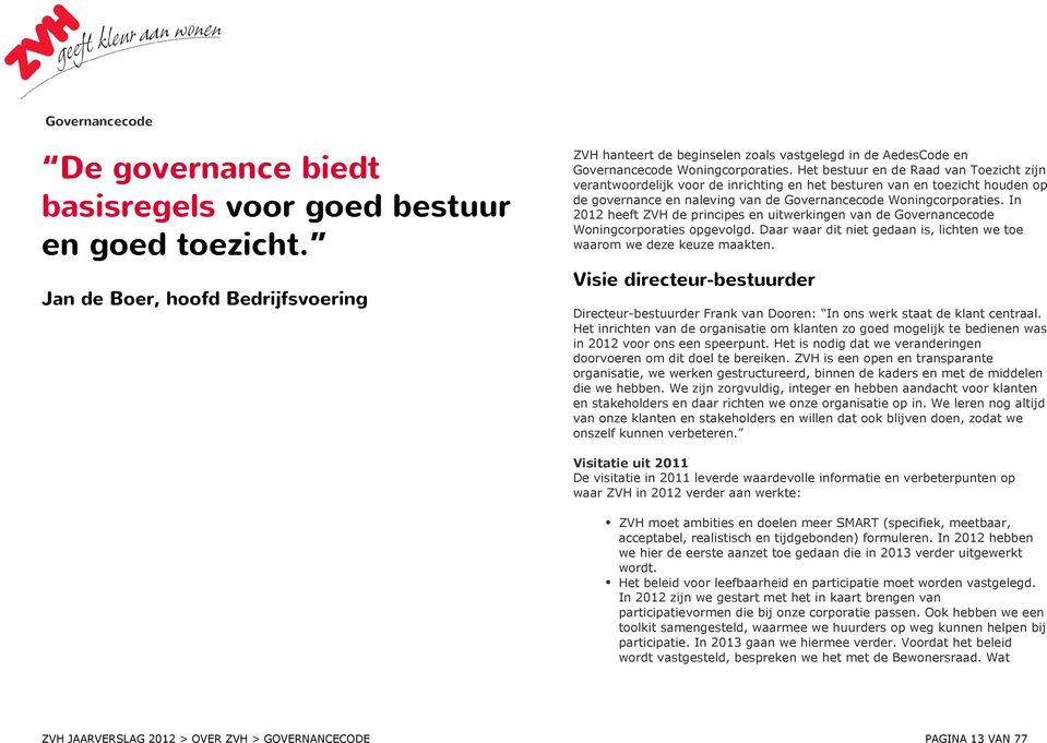 Het bestuur en de Raad van Toezicht zijn verantwoordelijk voor de inrichting en het besturen van en toezicht houden op de governance en naleving van de Governancecode Woningcorporaties.