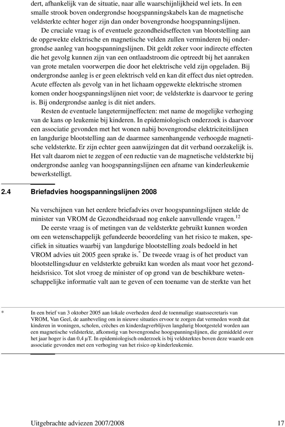 De cruciale vraag is of eventuele gezondheidseffecten van blootstelling aan de opgewekte elektrische en magnetische velden zullen verminderen bij ondergrondse aanleg van hoogspanningslijnen.