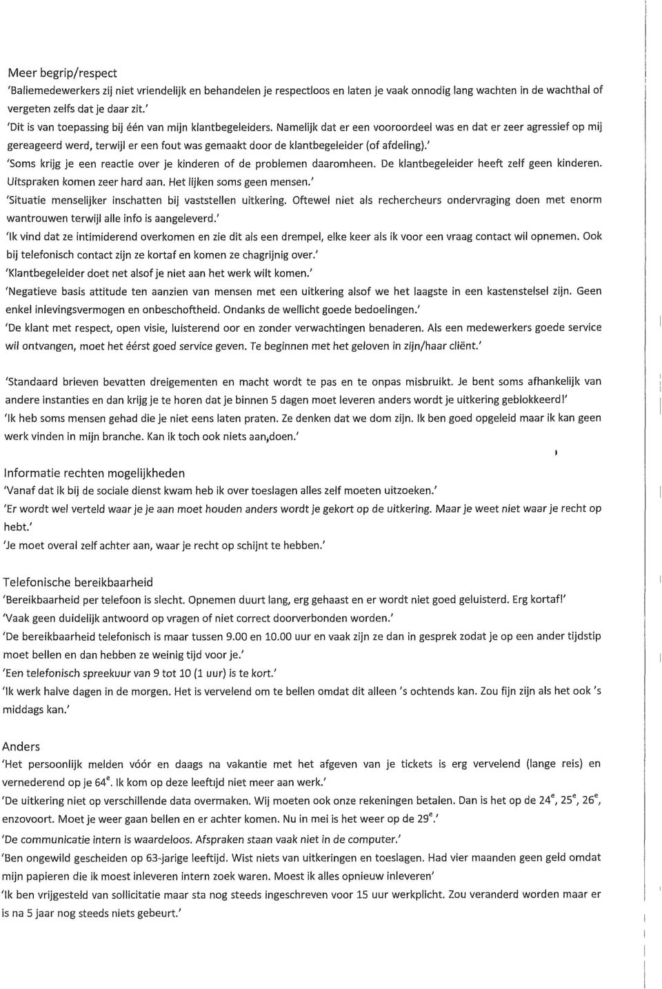 Namelijk dat er een vooroordeel was en dat er zeer agressief op mij gereageerd werd, terwijl er een fout was gemaakt door de klantbegeleider (of afdeling).