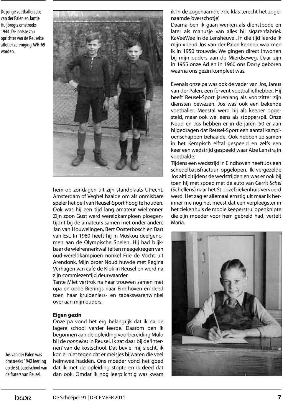 In die tijd leerde ik mijn vriend Jos van der Palen kennen waarmee ik in 1950 trouwde. We gingen direct inwonen bij mijn ouders aan de Mierdseweg.