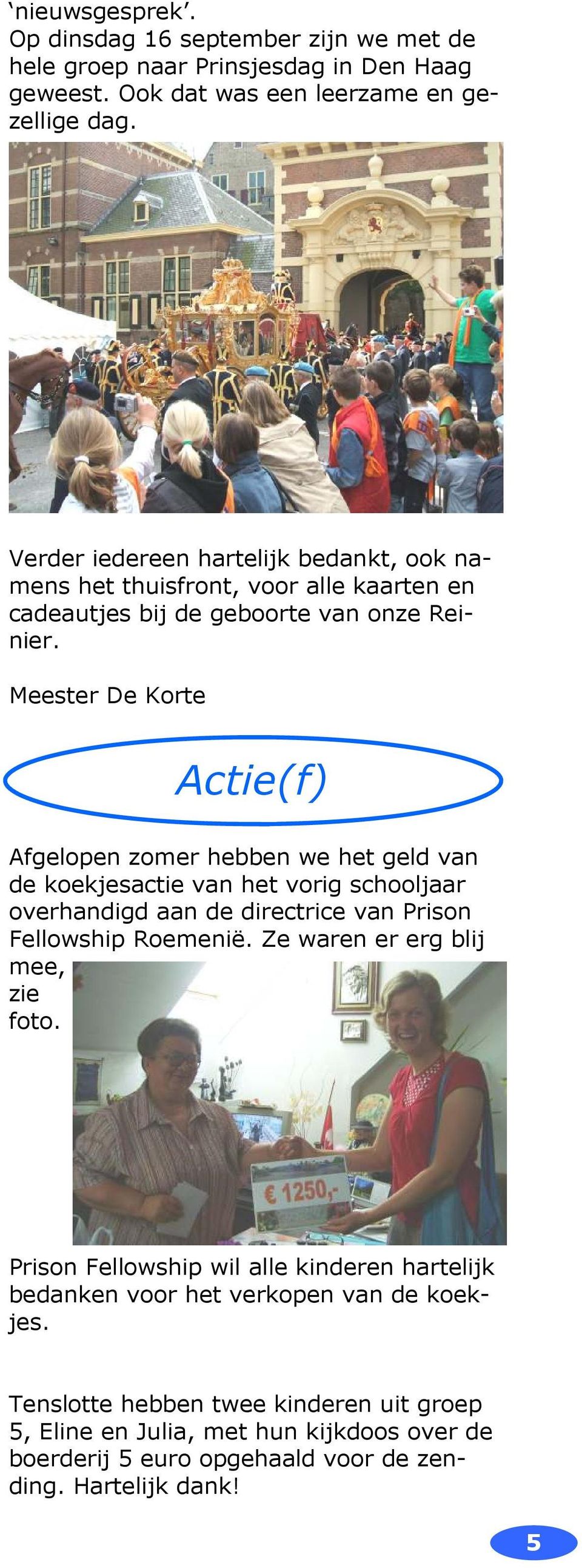 Meester De Korte Actie(f) Afgelopen zomer hebben we het geld van de koekjesactie van het vorig schooljaar overhandigd aan de directrice van Prison Fellowship Roemenië.