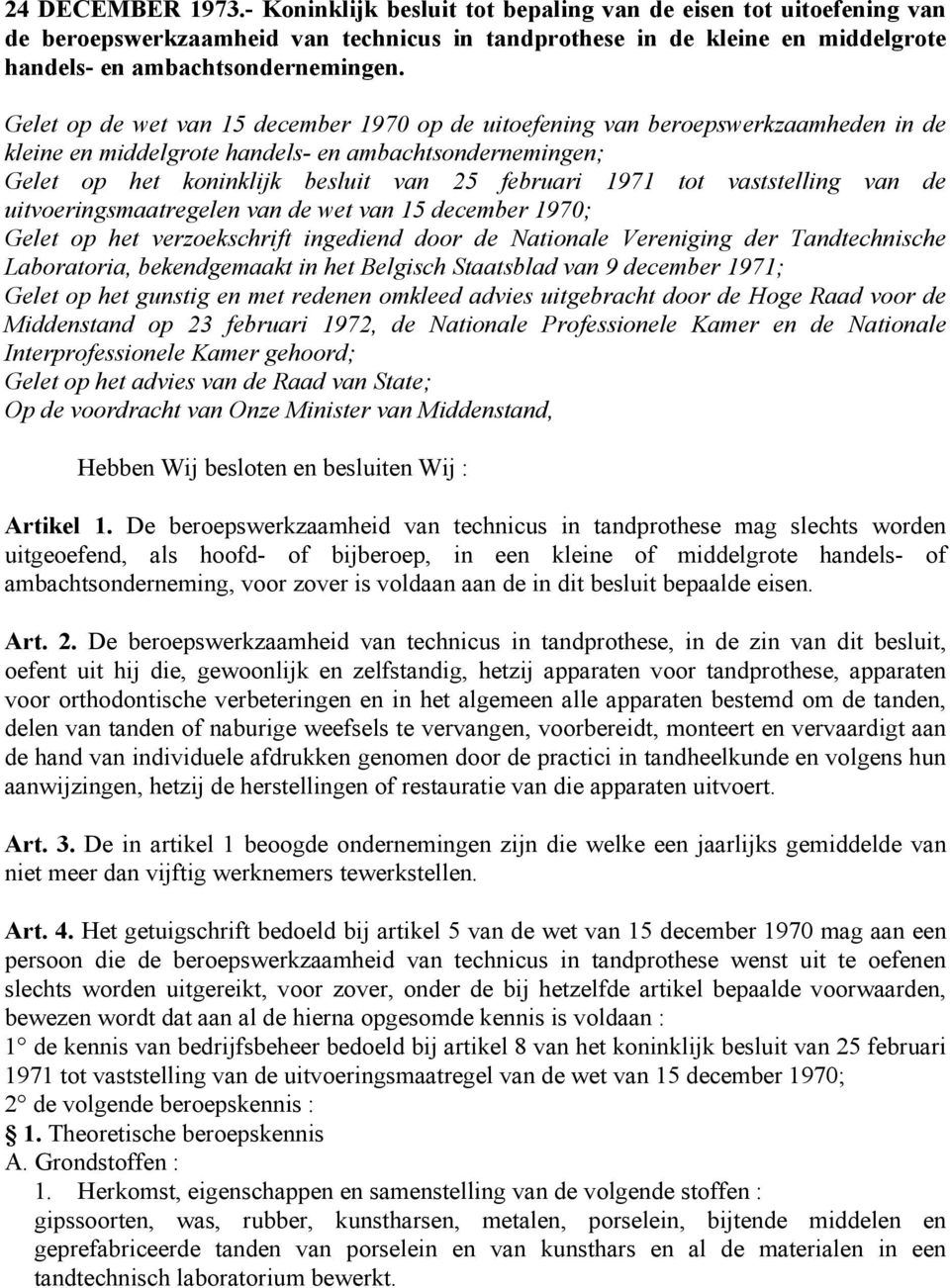 vaststelling van de uitvoeringsmaatregelen van de wet van 15 december 1970; Gelet op het verzoekschrift ingediend door de Nationale Vereniging der Tandtechnische Laboratoria, bekendgemaakt in het