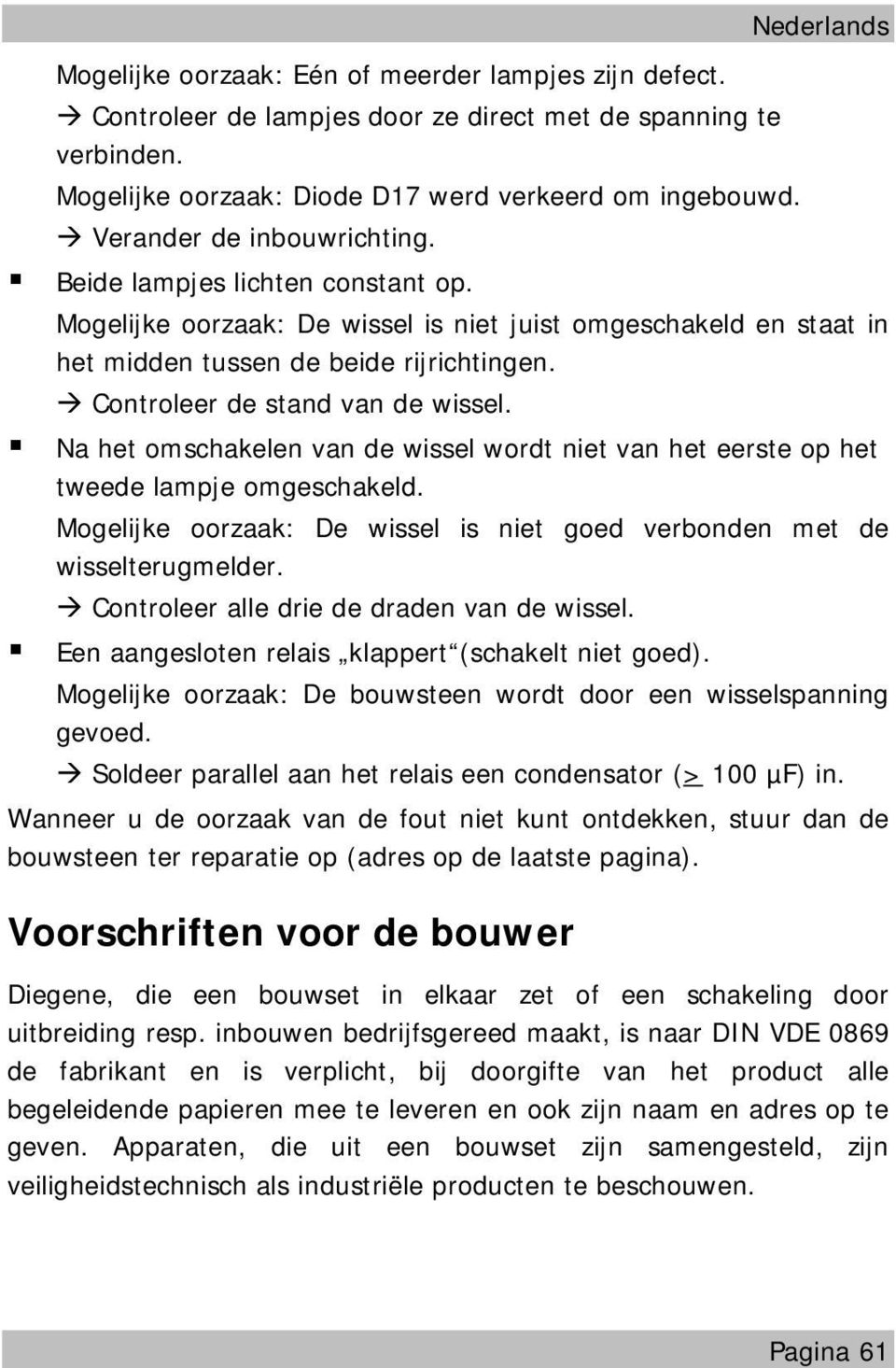 Controleer de stand van de wissel. Na het omschakelen van de wissel wordt niet van het eerste op het tweede lampje omgeschakeld.