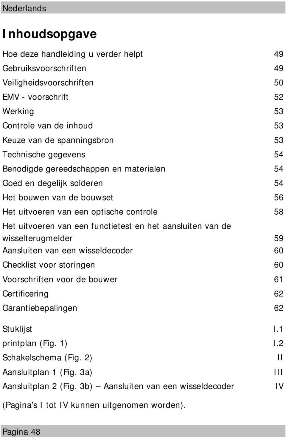 functietest en het aansluiten van de wisselterugmelder 59 Aansluiten van een wisseldecoder 60 Checklist voor storingen 60 Voorschriften voor de bouwer 61 Certificering 62 Garantiebepalingen 62