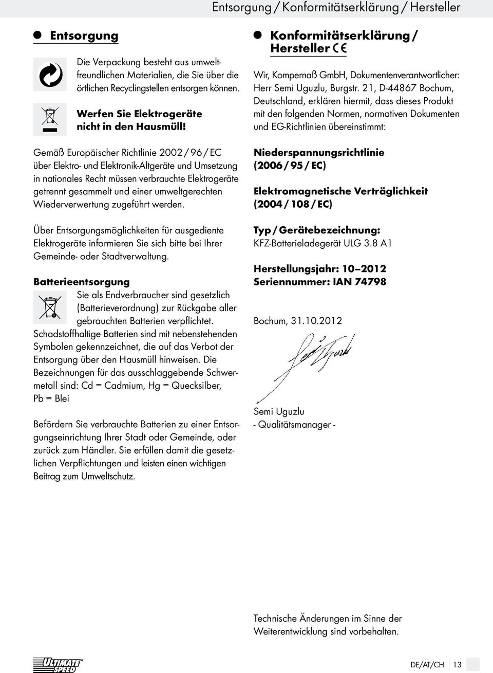 Gemäß Europäischer Richtlinie 2002 / 96 / EC über Elektro- und Elektronik-Altgeräte und Umsetzung in nationales Recht müssen verbrauchte Elektrogeräte getrennt gesammelt und einer umweltgerechten