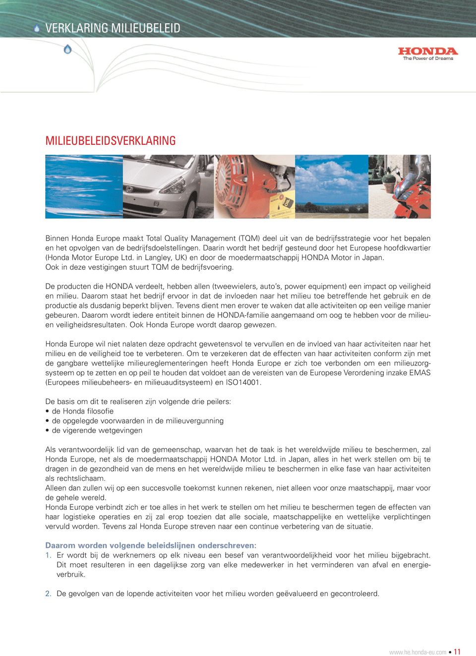 Ook in deze vestigingen stuurt TQM de bedrijfsvoering. De producten die HONDA verdeelt, hebben allen (tweewielers, auto s, power equipment) een impact op veiligheid en milieu.