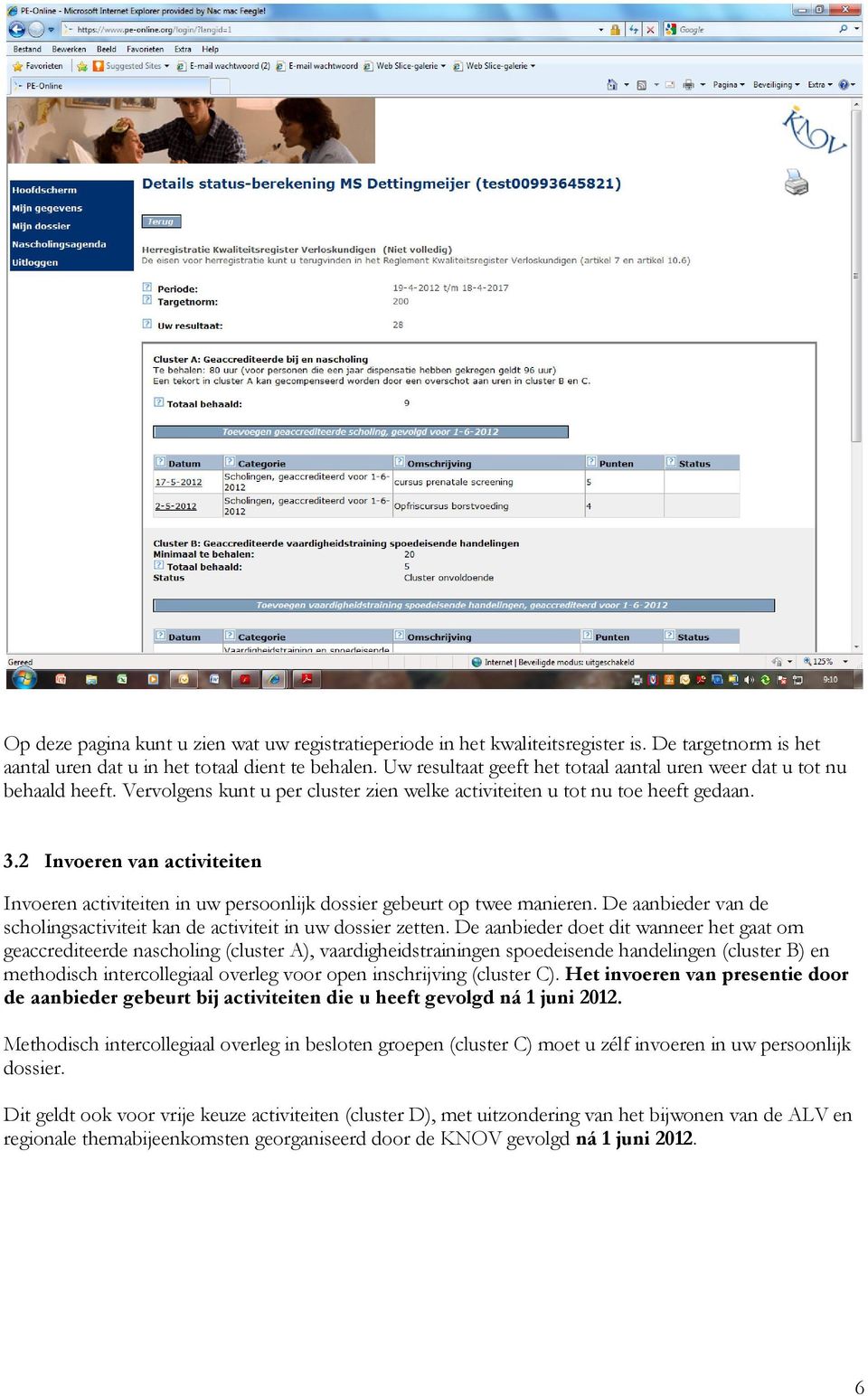 2 Invoeren van activiteiten Invoeren activiteiten in uw persoonlijk dossier gebeurt op twee manieren. De aanbieder van de scholingsactiviteit kan de activiteit in uw dossier zetten.