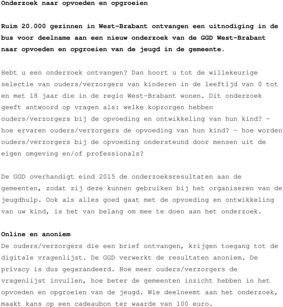 Hebt u een onderzoek ontvangen? Dan hoort u tot de willekeurige selectie van ouders/verzorgers van kinderen in de leeftijd van 0 tot en met 18 jaar die in de regio West-Brabant wonen.