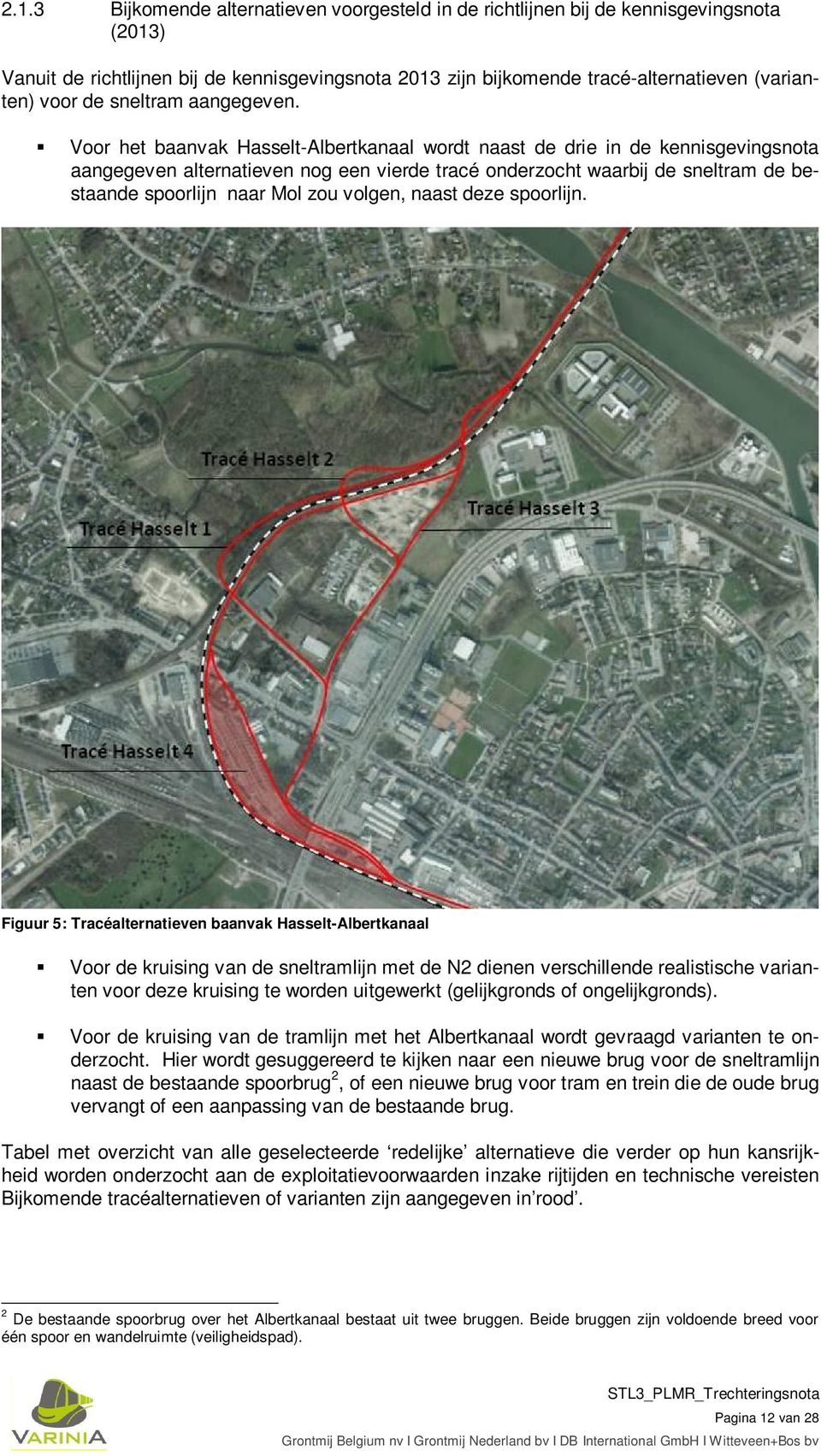 Voor het baanvak Hasselt-Albertkanaal wordt naast de drie in de kennisgevingsnota aangegeven alternatieven nog een vierde tracé onderzocht waarbij de sneltram de bestaande spoorlijn naar Mol zou