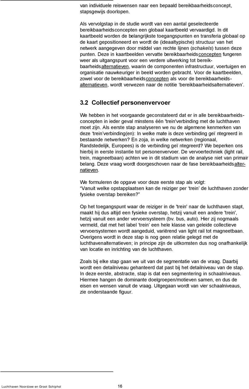 In dit kaartbeeld worden de belangrijkste toegangspunten en transferia globaal op de kaart gepositioneerd en wordt de (ideaaltypische) structuur van het netwerk aangegeven door middel van rechte