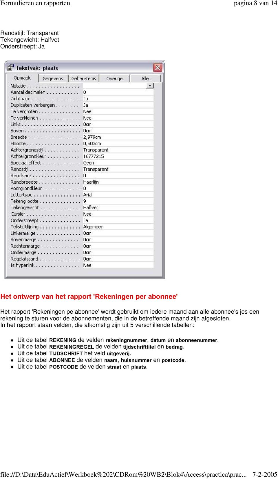 In het rapport staan velden, die afkomstig zijn uit 5 verschillende tabellen: Uit de tabel REKENING de velden rekeningnummer, datum en abonneenummer.